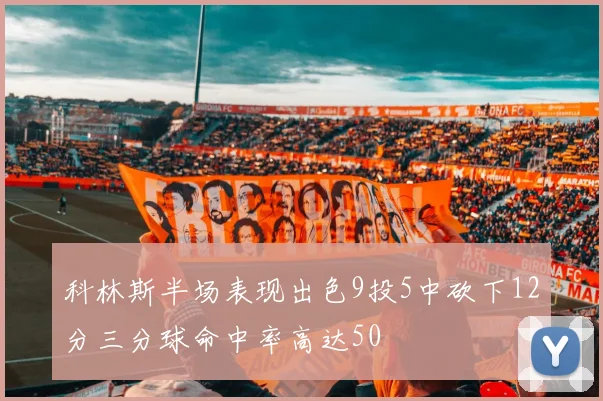 科林斯半场表现出色9投5中砍下12分三分球命中率高达50